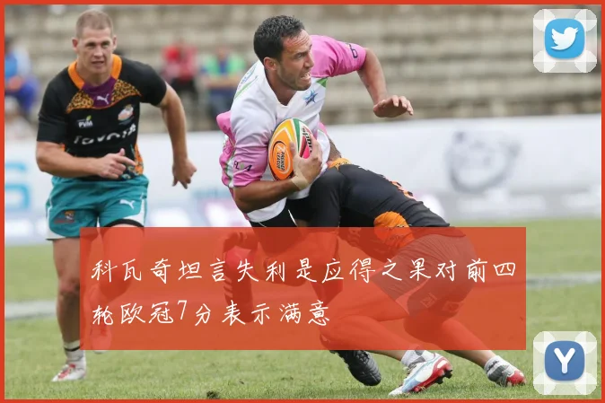 科瓦奇坦言失利是应得之果对前四轮欧冠7分表示满意