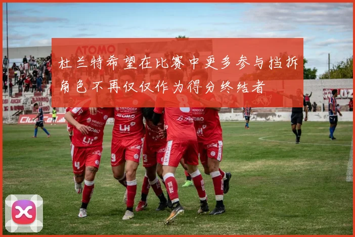 杜兰特希望在比赛中更多参与挡拆角色不再仅仅作为得分终结者